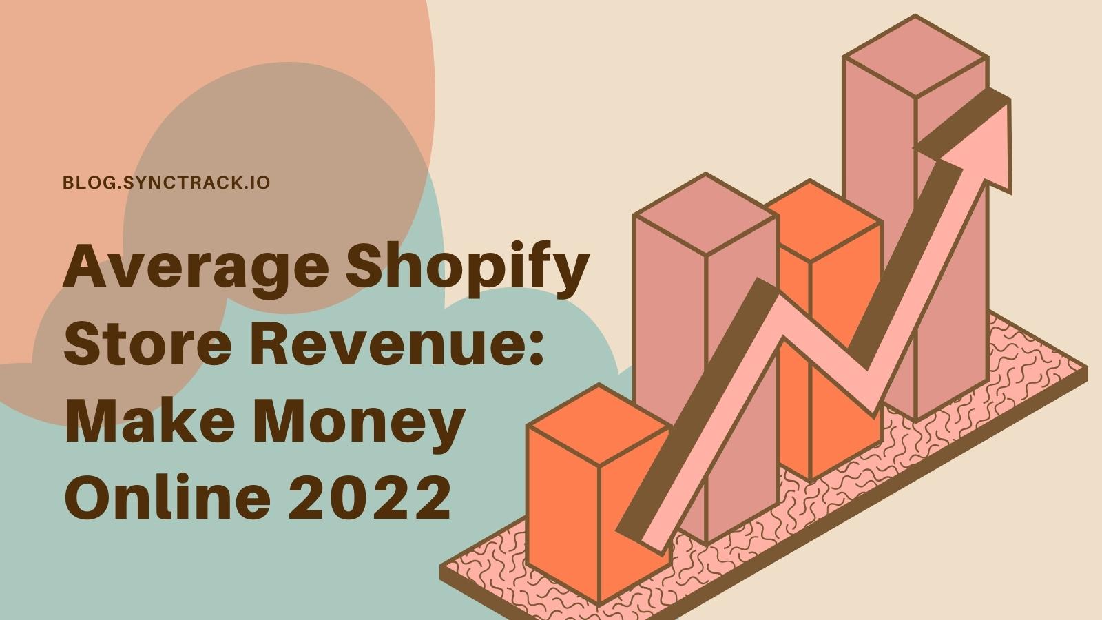 Average Shopify Store Revenue Make Money Online 2022
