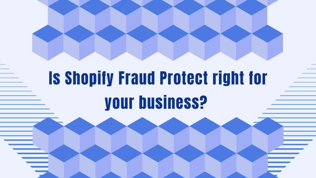 Is Shopify fraud Protect right for your business?